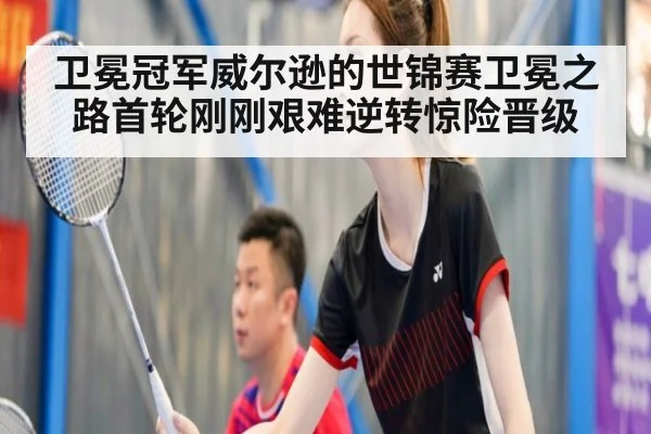 卫冕冠军威尔逊的世锦赛卫冕之路首轮刚刚艰难逆转惊险晋级