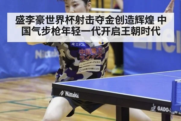 盛李豪世界杯射击夺金创造辉煌 中国气步枪年轻一代开启王朝时代