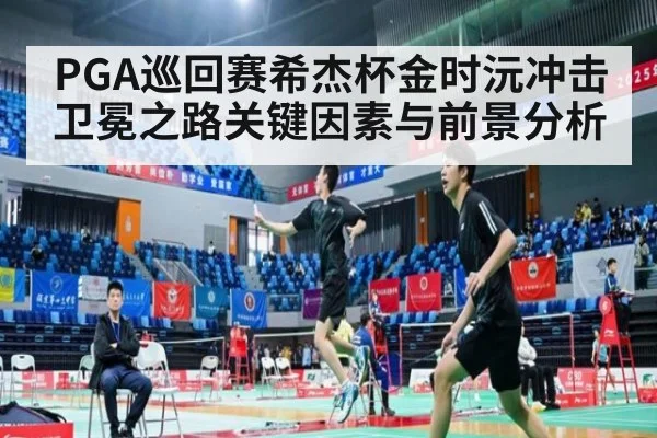 PGA巡回赛希杰杯金时沅冲击卫冕之路关键因素与前景分析